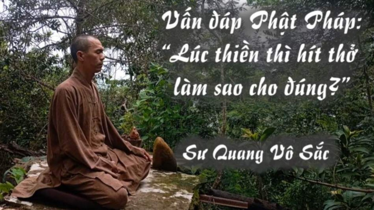 Lúc thiền thì hít thở làm sao cho đúng?(Sư Quang Vô Sắc)