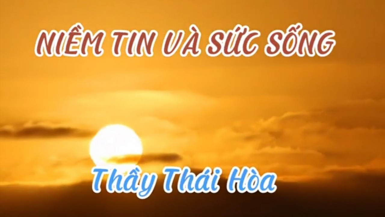 Niềm Tin Và Sức Sống (Thầy Thái Hoà)