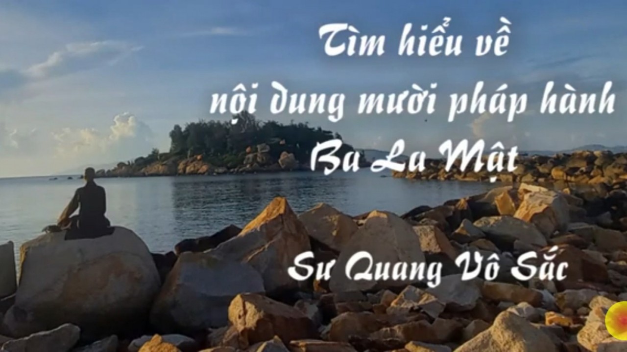 Tìm hiểu nội dung mười pháp hành Ba La Mật (Sư Quang Vô Sắc)