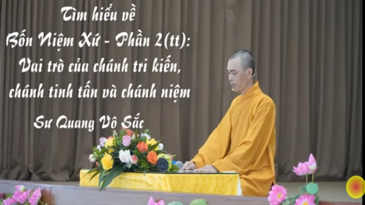 Tìm hiểu về bốn niệm xứ - Phần 2 (tt)- A2. Vai trò của chánh tri kiến, chánh tinh tấn, chánh niệm (Sư Quang Vô Sắc)