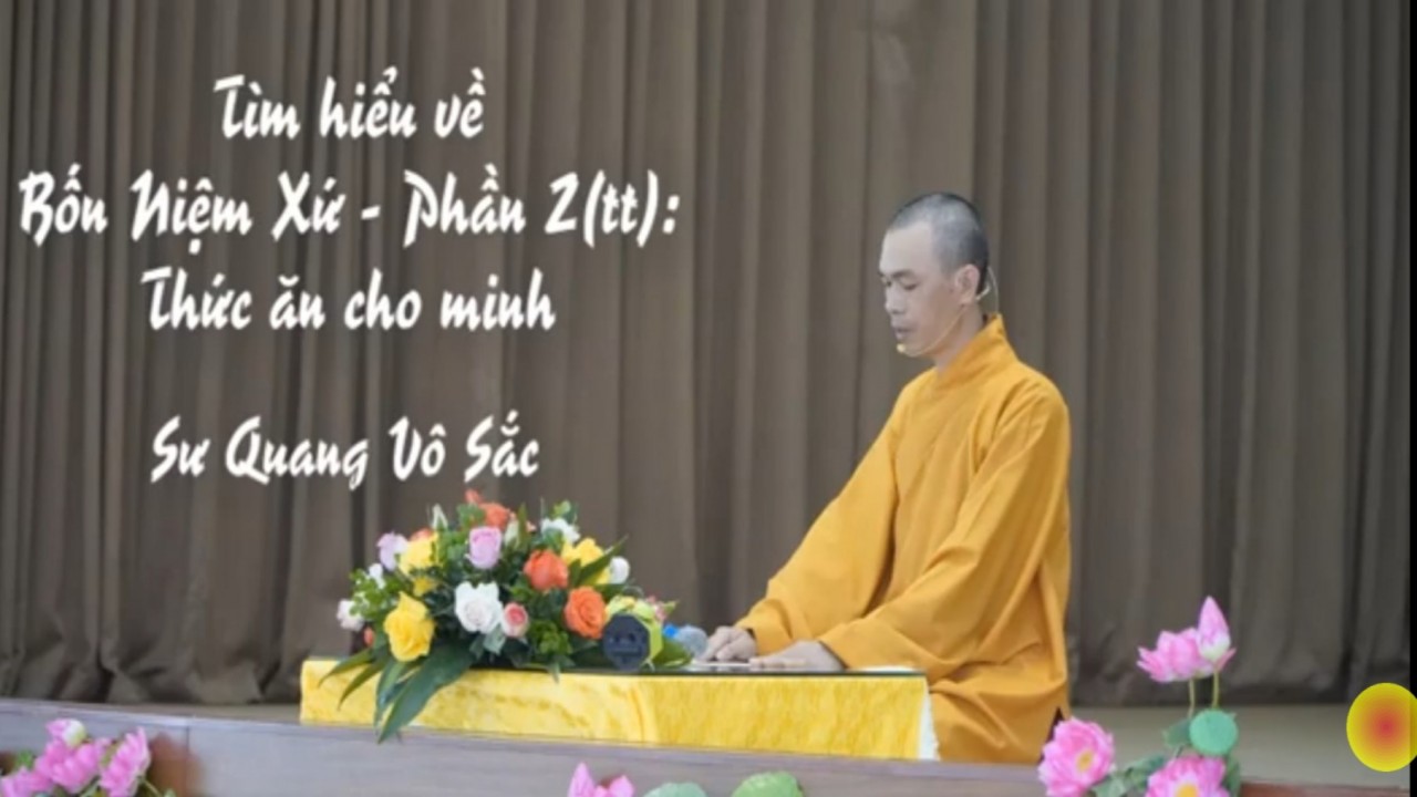 Tìm hiểu về Bốn niệm xứ - Phần 2 (tiếp theo) - A7.Thức ăn cho minh (Sư Quang Vô Sắc)