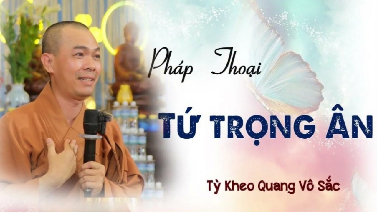 Tứ Trọng Ân - Pháp thoại đặc biệt hiếm gặp | Tỷ kheo Quang Vô Sắc